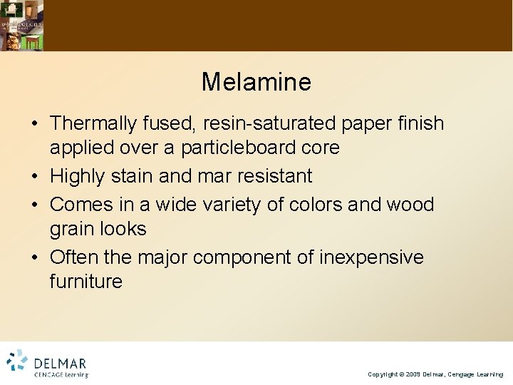 Melamine • Thermally fused, resin-saturated paper finish applied over a particleboard core • Highly