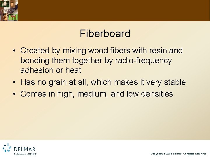 Fiberboard • Created by mixing wood fibers with resin and bonding them together by