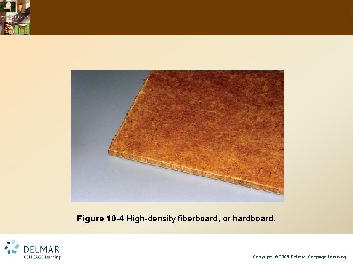 Figure 10 -4 High-density fiberboard, or hardboard. Copyright © 2009 Delmar, Cengage Learning 