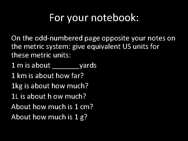 For your notebook: On the odd-numbered page opposite your notes on the metric system: