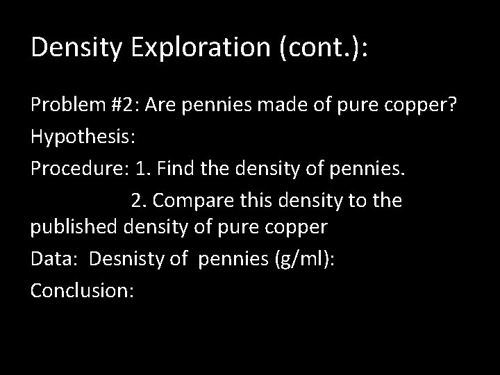 Density Exploration (cont. ): Problem #2: Are pennies made of pure copper? Hypothesis: Procedure: