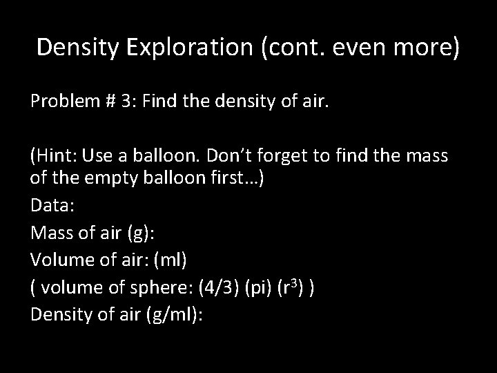 Density Exploration (cont. even more) Problem # 3: Find the density of air. (Hint: