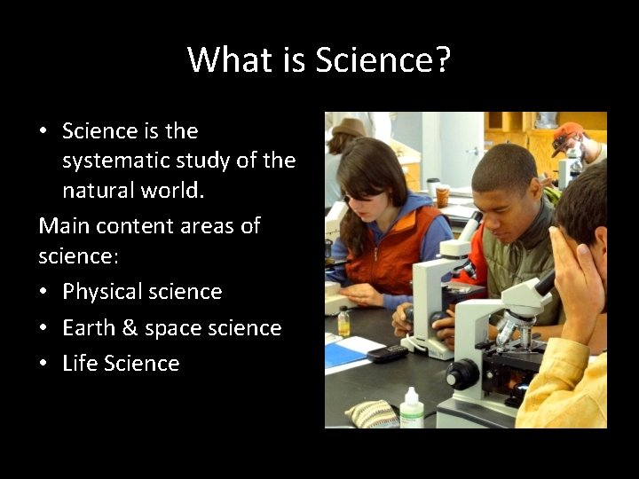 What is Science? • Science is the systematic study of the natural world. Main