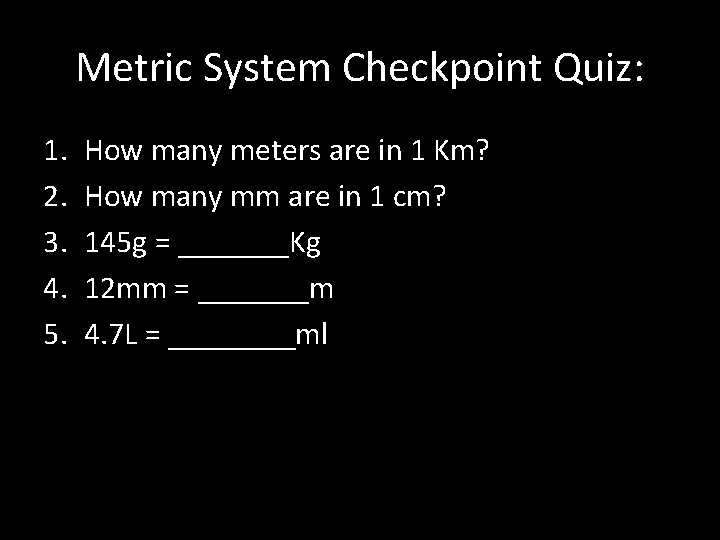 Metric System Checkpoint Quiz: 1. 2. 3. 4. 5. How many meters are in