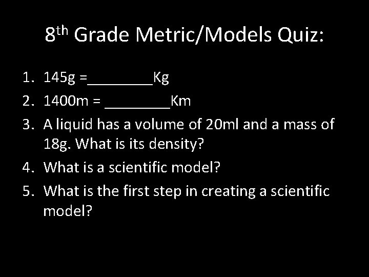 8 th Grade Metric/Models Quiz: 1. 145 g =____Kg 2. 1400 m = ____Km