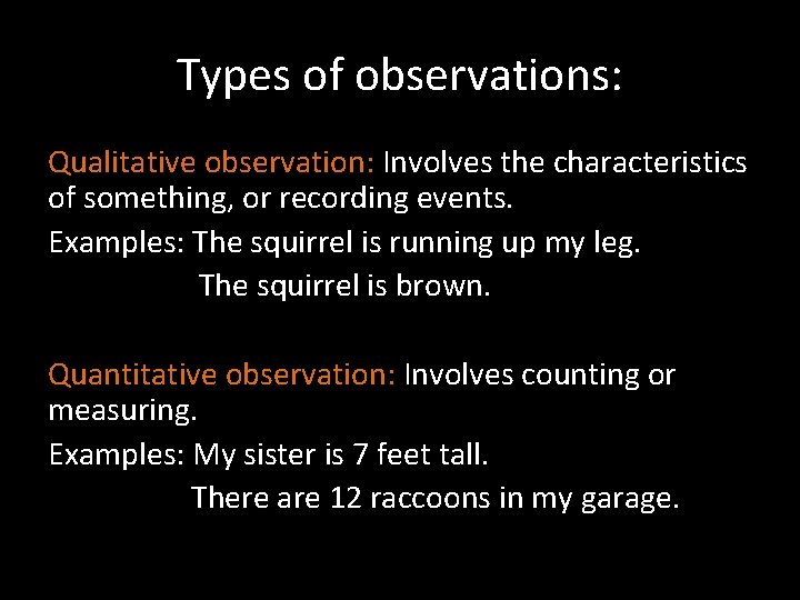 Types of observations: Qualitative observation: Involves the characteristics of something, or recording events. Examples: