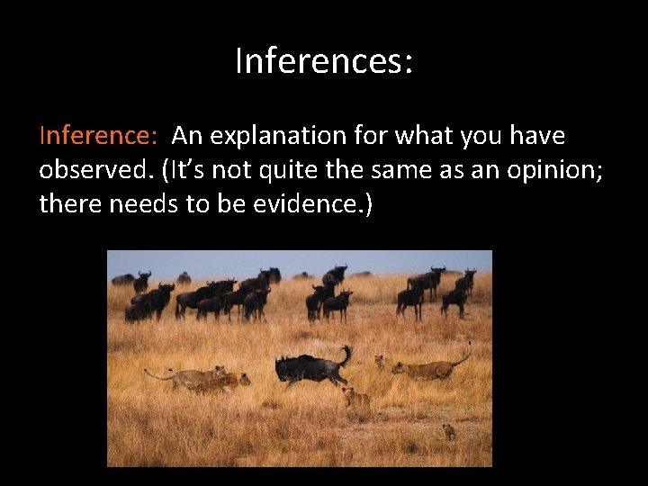 Inferences: Inference: An explanation for what you have observed. (It’s not quite the same