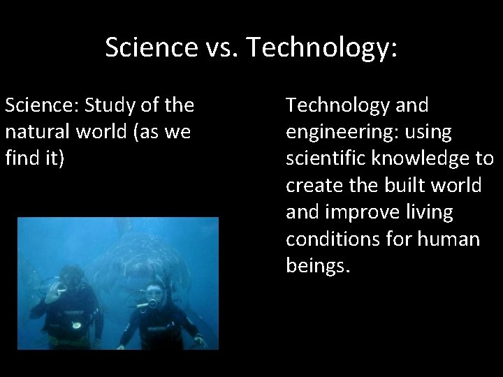 Science vs. Technology: Science: Study of the natural world (as we find it) Technology