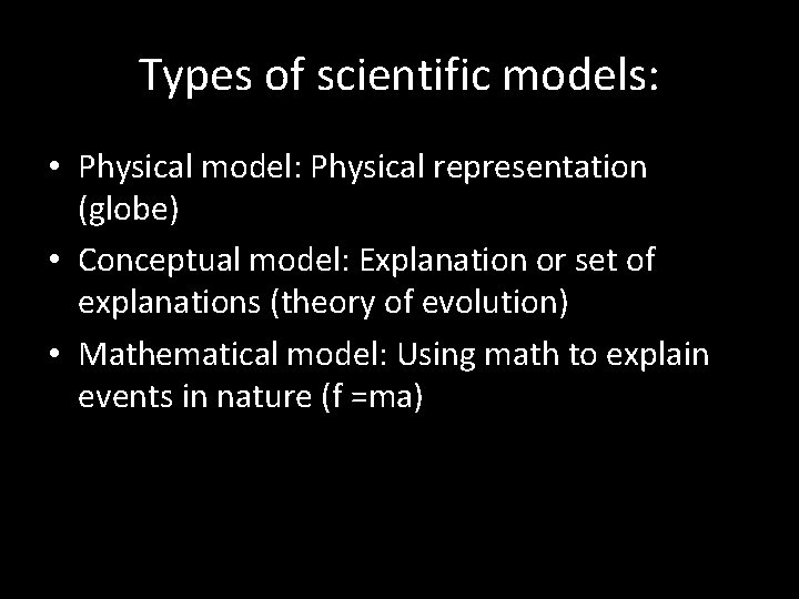 Types of scientific models: • Physical model: Physical representation (globe) • Conceptual model: Explanation