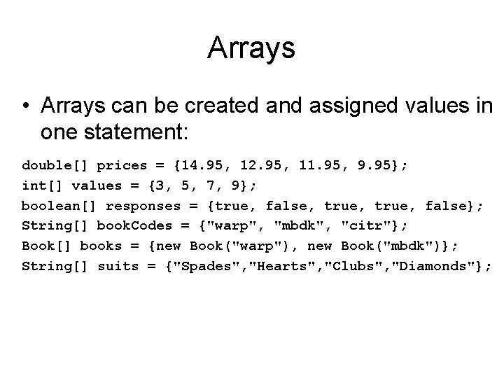 Arrays • Arrays can be created and assigned values in one statement: double[] prices