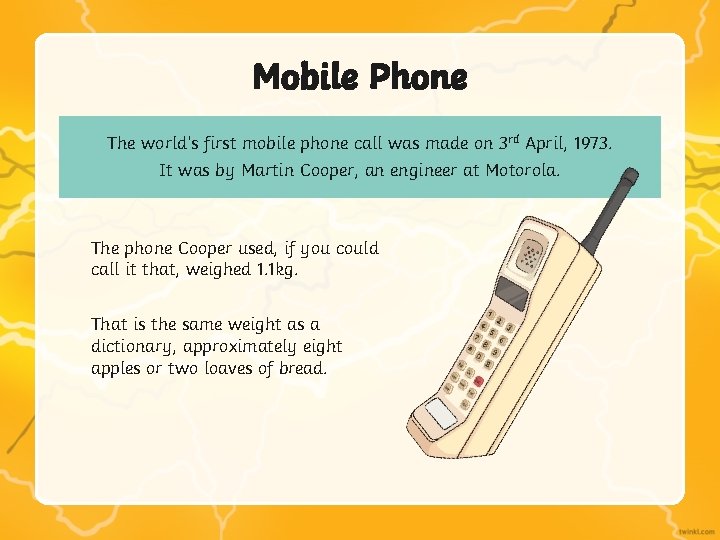 Mobile Phone The world’s first mobile phone call was made on 3 rd April, Mobile Phone The world’s first mobile phone call was made on 3 rd April,