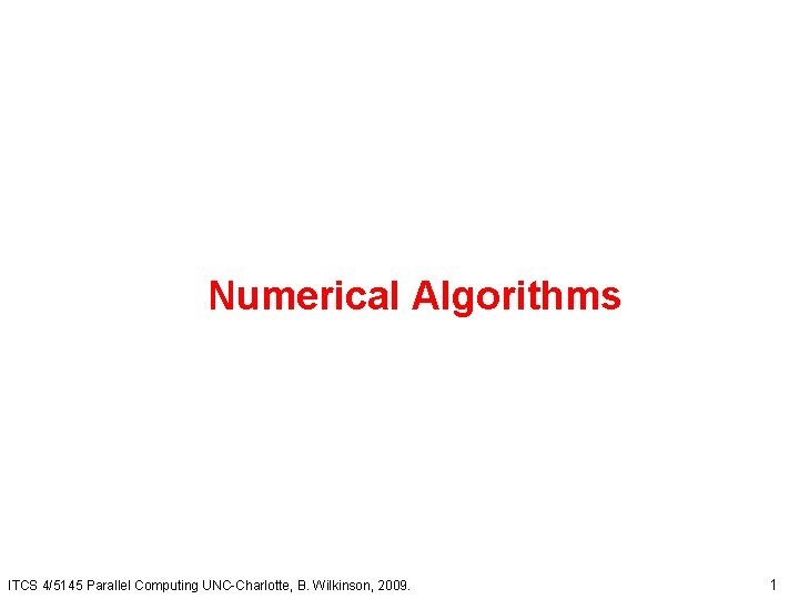 Numerical Algorithms ITCS 4/5145 Parallel Computing UNC-Charlotte, B. Wilkinson, 2009. 1 