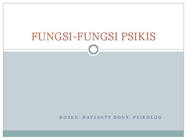 FUNGSI-FUNGSI PSIKIS DOSEN: RAVIANTY DONY, PSIKOLOG FUNGSI-FUNGSI PSIKIS DOSEN: RAVIANTY DONY, PSIKOLOG