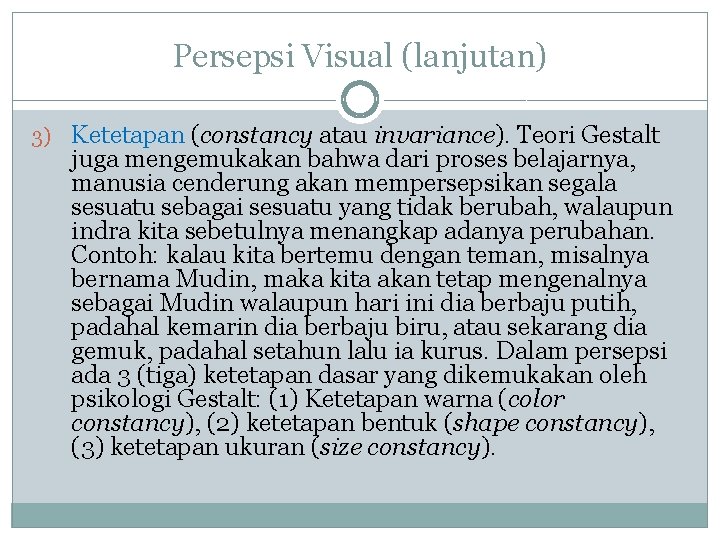 Persepsi Visual (lanjutan) 3) Ketetapan (constancy atau invariance). Teori Gestalt juga mengemukakan bahwa dari