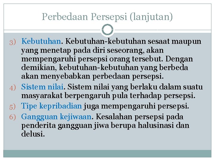 Perbedaan Persepsi (lanjutan) 3) Kebutuhan-kebutuhan sesaat maupun yang menetap pada diri seseorang, akan mempengaruhi