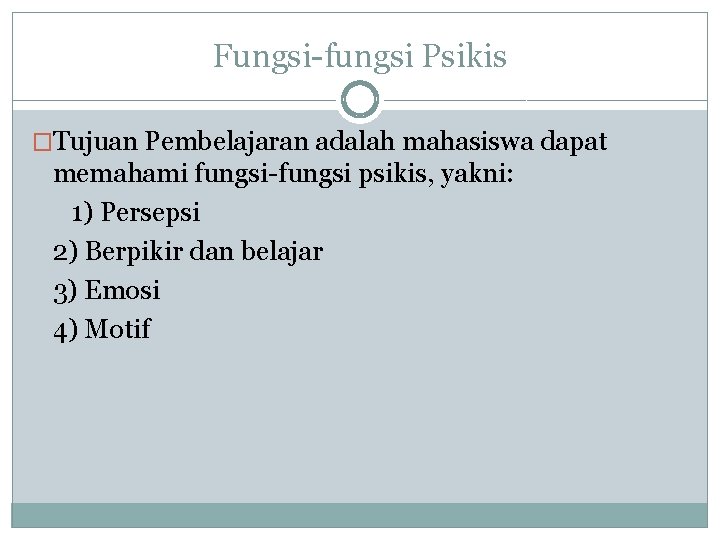 Fungsi-fungsi Psikis �Tujuan Pembelajaran adalah mahasiswa dapat memahami fungsi-fungsi psikis, yakni: 1) Persepsi 2) Fungsi-fungsi Psikis �Tujuan Pembelajaran adalah mahasiswa dapat memahami fungsi-fungsi psikis, yakni: 1) Persepsi 2)