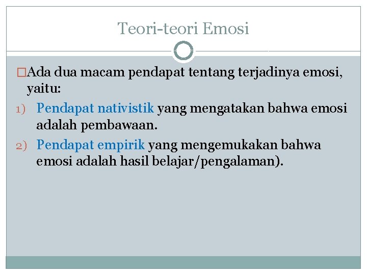 Teori-teori Emosi �Ada dua macam pendapat tentang terjadinya emosi, yaitu: 1) Pendapat nativistik yang