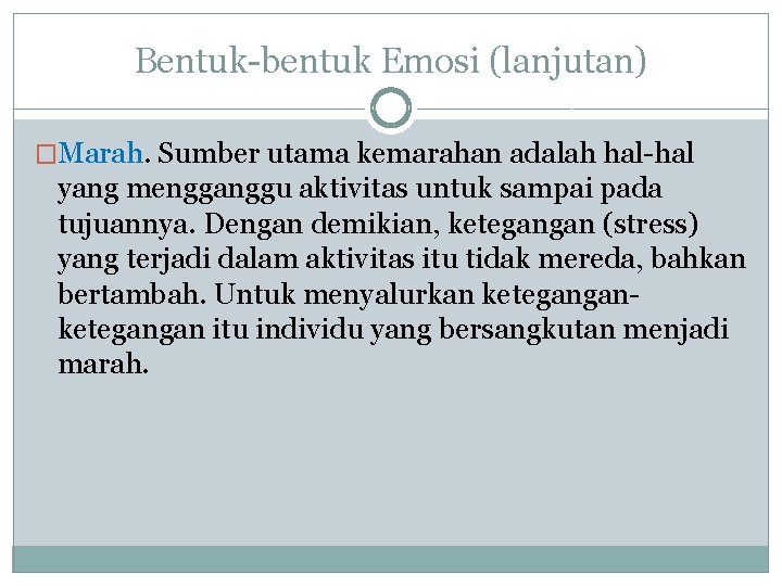 Bentuk-bentuk Emosi (lanjutan) �Marah. Sumber utama kemarahan adalah hal-hal yang mengganggu aktivitas untuk sampai