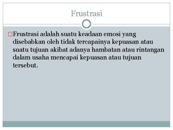 Frustrasi �Frustrasi adalah suatu keadaan emosi yang disebabkan oleh tidak tercapainya kepuasan atau suatu