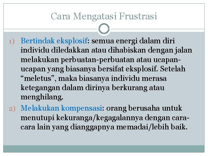 Cara Mengatasi Frustrasi 1) Bertindak eksplosif: semua energi dalam diri individu diledakkan atau dihabiskan Cara Mengatasi Frustrasi 1) Bertindak eksplosif: semua energi dalam diri individu diledakkan atau dihabiskan