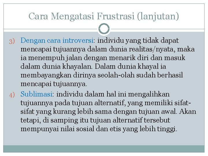 Cara Mengatasi Frustrasi (lanjutan) 3) Dengan cara introversi: individu yang tidak dapat mencapai tujuannya