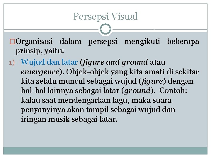 Persepsi Visual �Organisasi dalam persepsi mengikuti beberapa prinsip, yaitu: 1) Wujud dan latar (figure