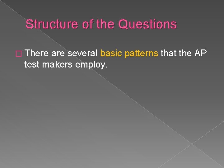 Structure of the Questions � There are several basic patterns that the AP test