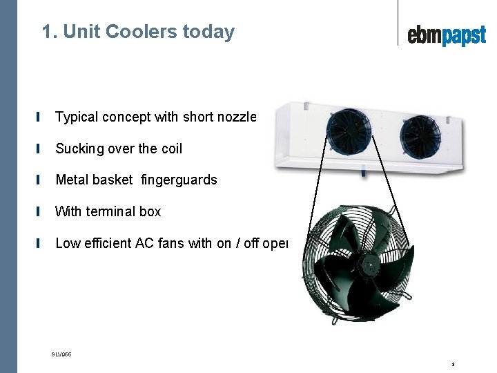1. Unit Coolers today Typical concept with short nozzle Sucking over the coil Metal