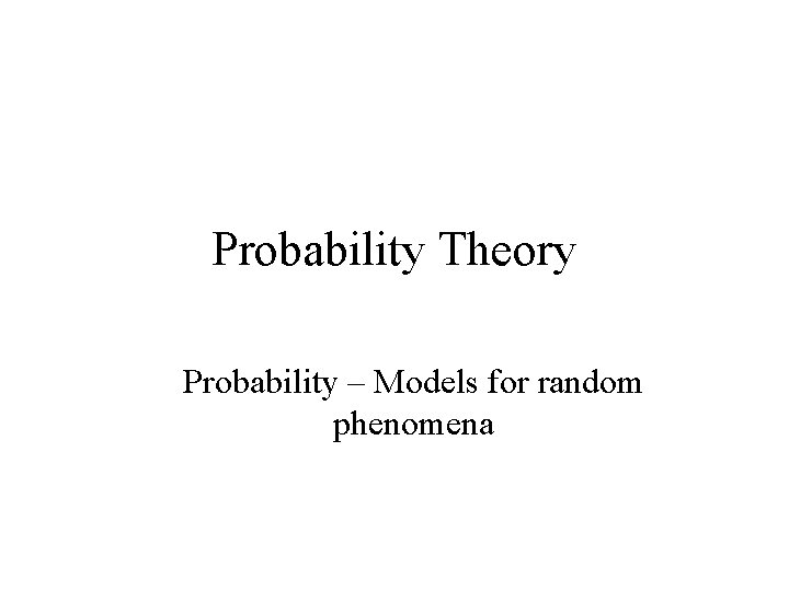 Probability Theory Probability – Models for random phenomena 