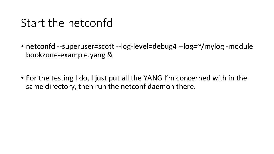 Start the netconfd • netconfd --superuser=scott --log-level=debug 4 --log=~/mylog -module bookzone-example. yang & •