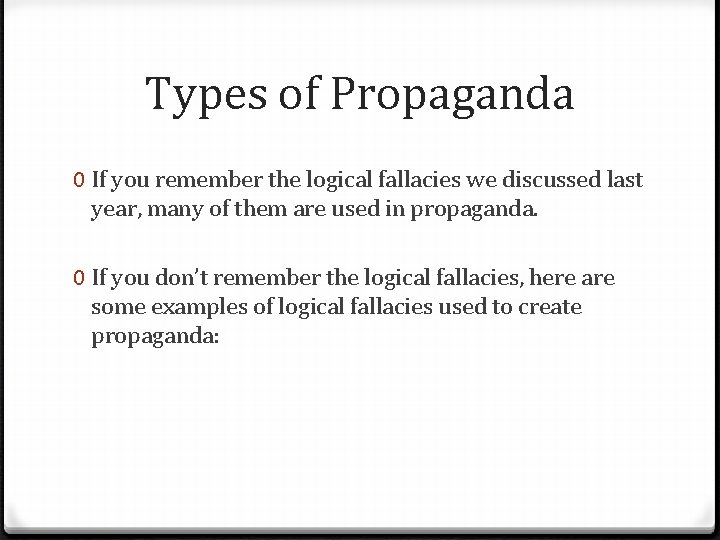 Types of Propaganda 0 If you remember the logical fallacies we discussed last year,