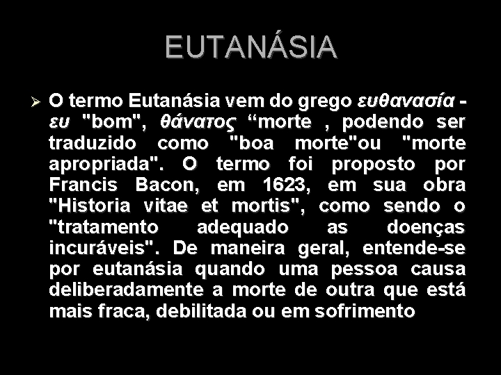 EUTANÁSIA O termo Eutanásia vem do grego ευθανασία ευ "bom", θάνατος “morte , podendo