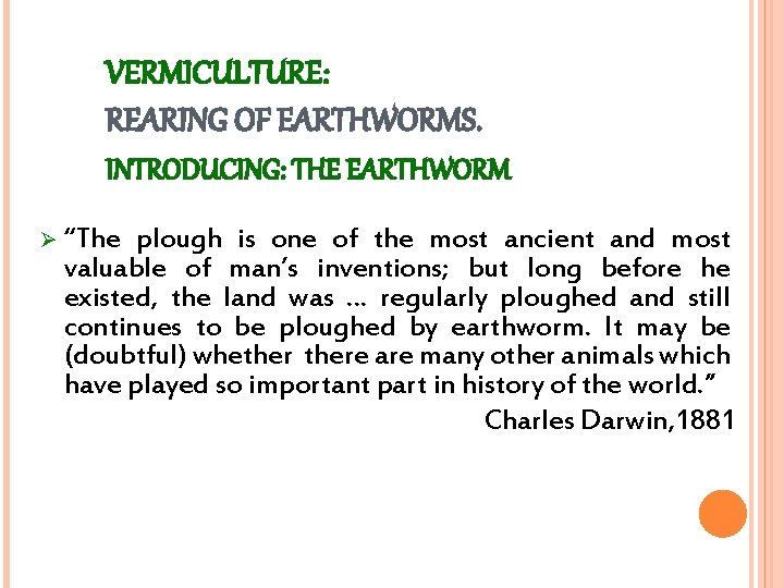 VERMICULTURE: REARING OF EARTHWORMS. INTRODUCING: THE EARTHWORM Ø “The plough is one of the