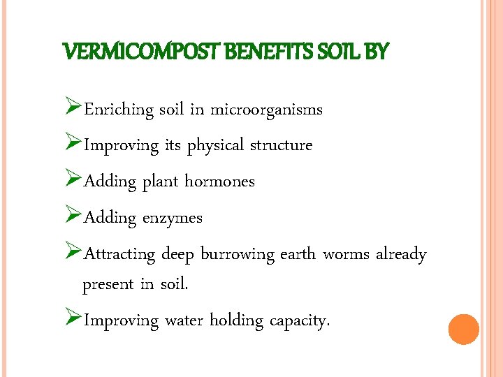 VERMICOMPOST BENEFITS SOIL BY ØEnriching soil in microorganisms ØImproving its physical structure ØAdding plant