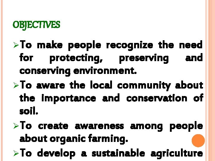 OBJECTIVES ØTo make people recognize the need for protecting, preserving and conserving environment. ØTo