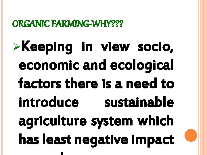 ORGANIC FARMING-WHY? ? ? ØKeeping in view socio, economic and ecological factors there is