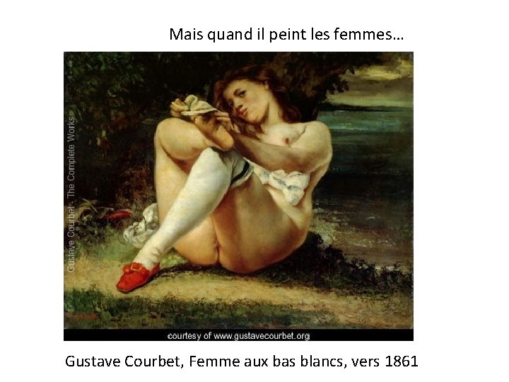 Mais quand il peint les femmes… Gustave Courbet, Femme aux bas blancs, vers 1861