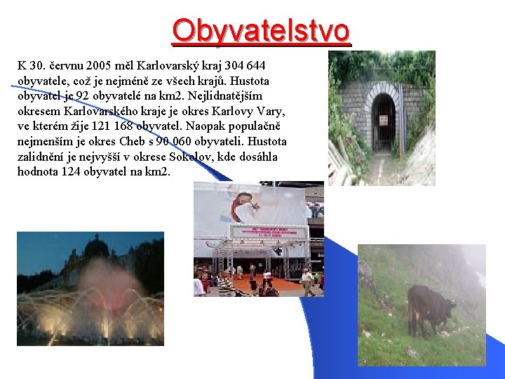 Obyvatelstvo K 30. červnu 2005 měl Karlovarský kraj 304 644 obyvatele, což je nejméně Obyvatelstvo K 30. červnu 2005 měl Karlovarský kraj 304 644 obyvatele, což je nejméně