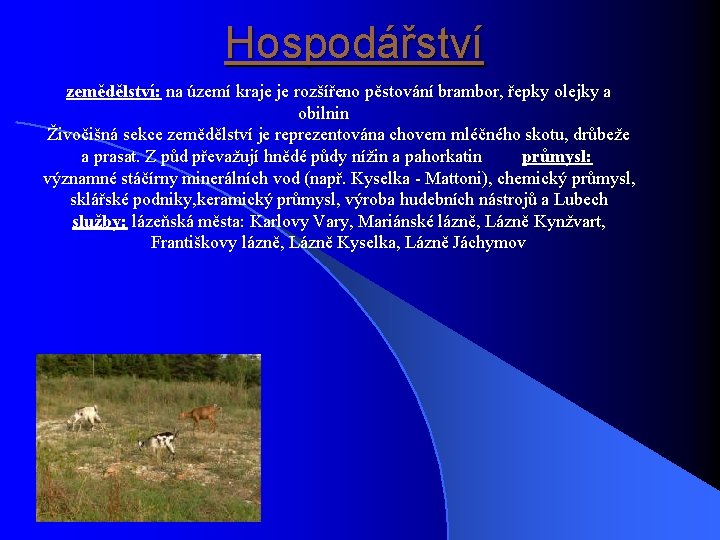 Hospodářství zemědělství: na území kraje je rozšířeno pěstování brambor, řepky olejky a obilnin Živočišná Hospodářství zemědělství: na území kraje je rozšířeno pěstování brambor, řepky olejky a obilnin Živočišná