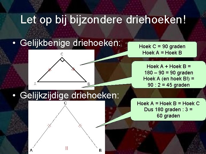 Let op bijzondere driehoeken! • Gelijkbenige driehoeken: Hoek C = 90 graden Hoek A