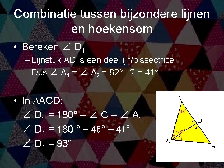 Combinatie tussen bijzondere lijnen en hoekensom • Bereken ∠ D 1 – Lijnstuk AD