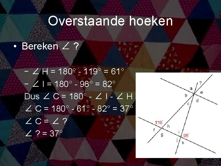 Overstaande hoeken • Bereken ∠ ? – ∠ H = 180° - 119° =