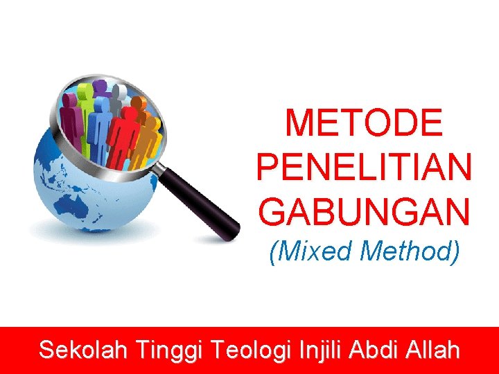 METODE PENELITIAN GABUNGAN (Mixed Method) Sekolah Tinggi Teologi Injili Abdi Allah 