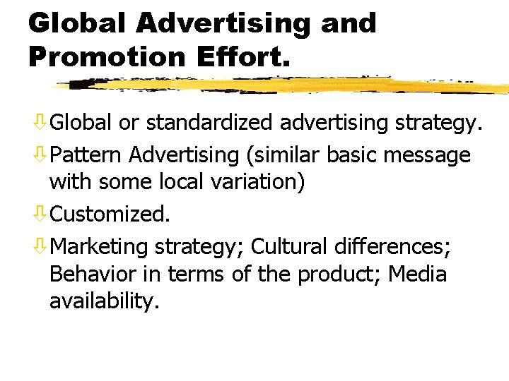 Global Advertising and Promotion Effort. òGlobal or standardized advertising strategy. òPattern Advertising (similar basic Global Advertising and Promotion Effort. òGlobal or standardized advertising strategy. òPattern Advertising (similar basic