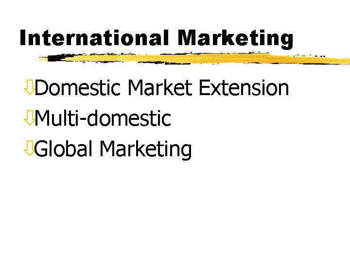 International Marketing òDomestic Market Extension òMulti-domestic òGlobal Marketing 