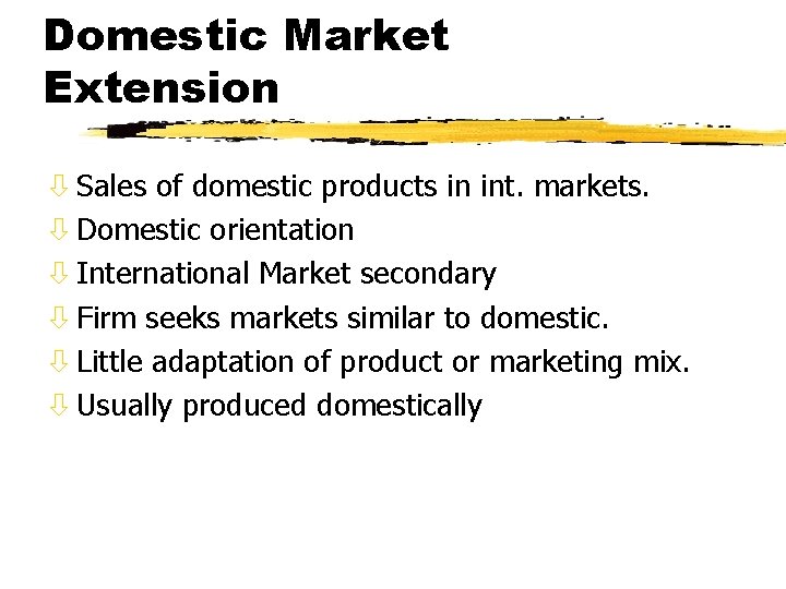 Domestic Market Extension ò Sales of domestic products in int. markets. ò Domestic orientation