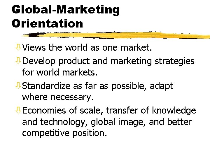 Global-Marketing Orientation òViews the world as one market. òDevelop product and marketing strategies for