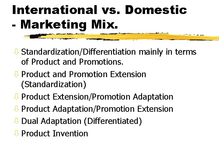 International vs. Domestic - Marketing Mix. ò Standardization/Differentiation mainly in terms of Product and International vs. Domestic - Marketing Mix. ò Standardization/Differentiation mainly in terms of Product and