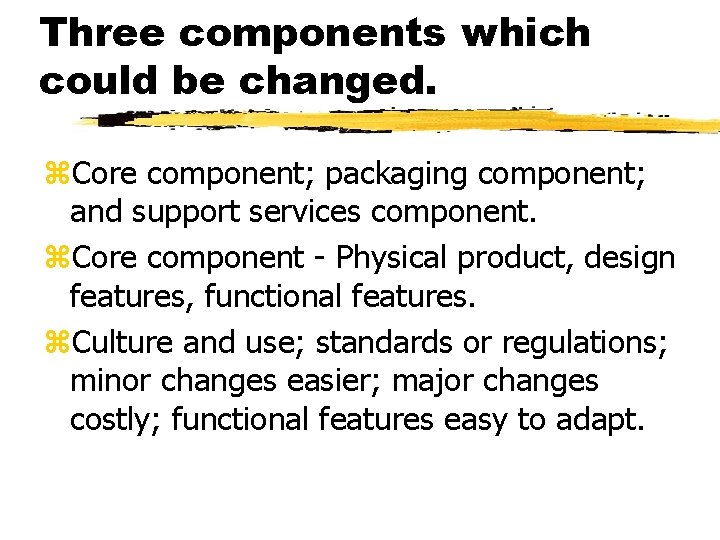 Three components which could be changed. z. Core component; packaging component; and support services Three components which could be changed. z. Core component; packaging component; and support services