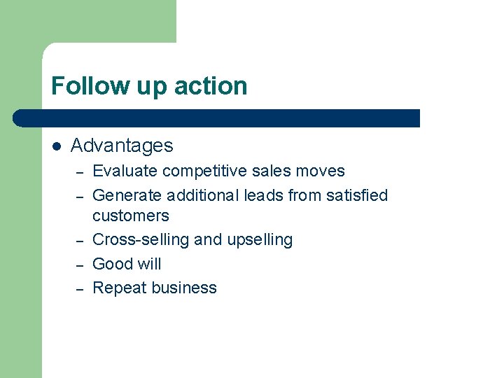 Follow up action l Advantages – – – Evaluate competitive sales moves Generate additional